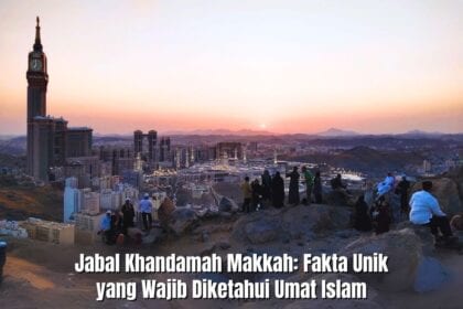 Jabal Khandamah Makkah: Fakta Unik yang Wajib Diketahui Umat Islam